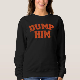 Sweatshirt Dump Him Meme