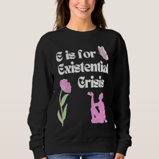Sweatshirt E is for Existential Crisis Existentialism Philoso