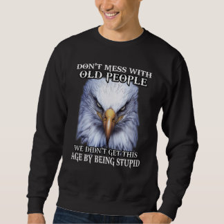 Sweatshirt Eagle Don't Mess With Old People We Didn't Get Thi