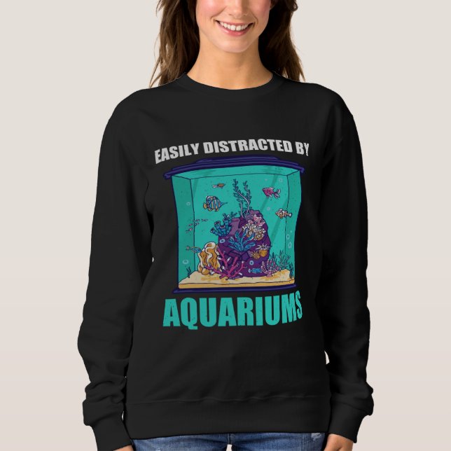 Sweatshirt Easily Distracted By Aquariums  Aquarium  Aquarist (Devant)