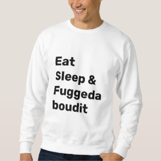 Sweatshirt Eat Sleep & Fuggedaboudit BLACK TEXT on WHITE