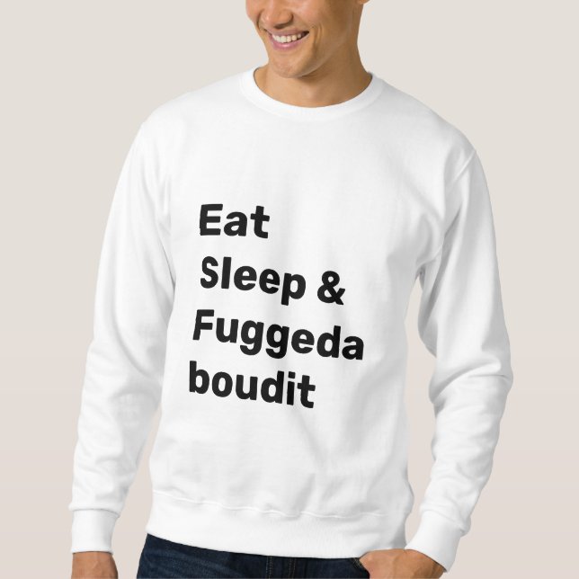 Sweatshirt Eat Sleep & Fuggedaboudit BLACK TEXT on WHITE (Devant)