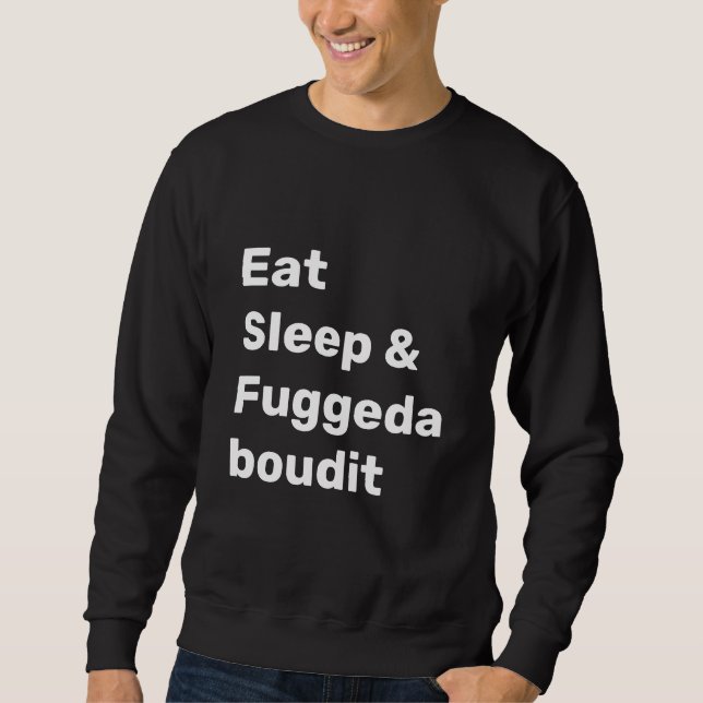 Sweatshirt Eat Sleep & Fuggedaboudit WHITE TEXT on BLACK (Devant)