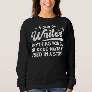 Sweatshirt Écrivains Je Suis Écrivain Tout Ce Que Vous Dites 