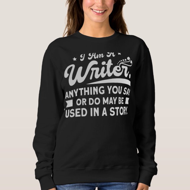 Sweatshirt Écrivains Je Suis Écrivain Tout Ce Que Vous Dites  (Devant)