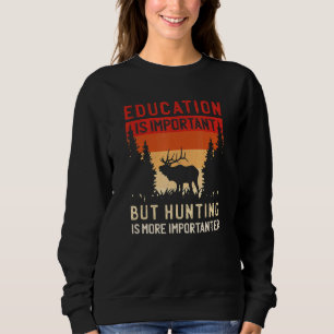 Sweatshirt Éducation Is Important But Hunting Is More Importa