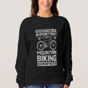 Sweatshirt Éducation Is Important But Mountain Biking Is Impo