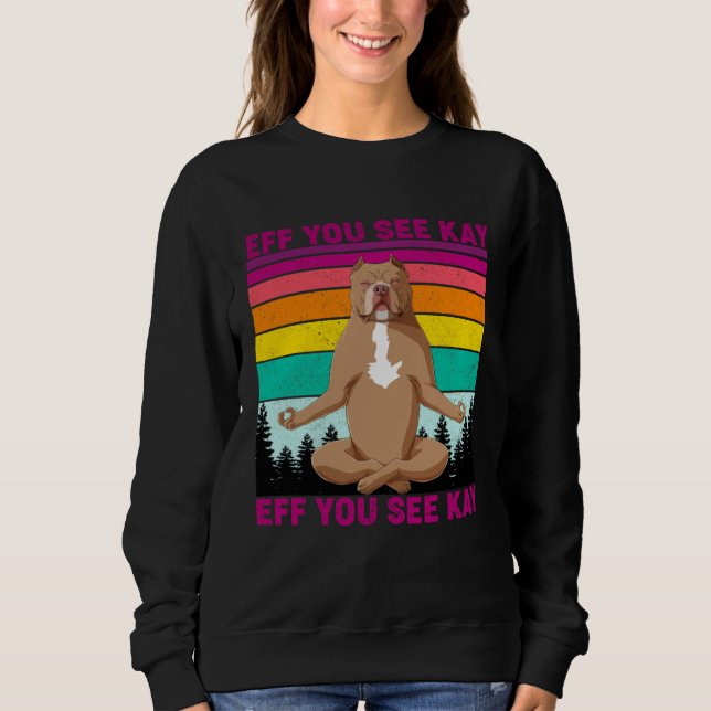 Sweatshirt Eff You See Kay Why Oh You  Pitbull Dog Yoga Vinta (Devant)