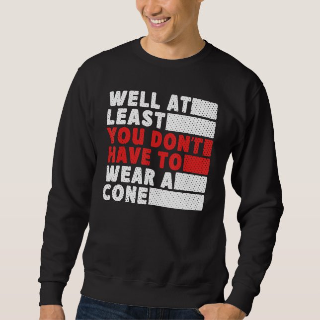 Sweatshirt Eh bien au moins vous n'avez pas à porter un cône (Devant)