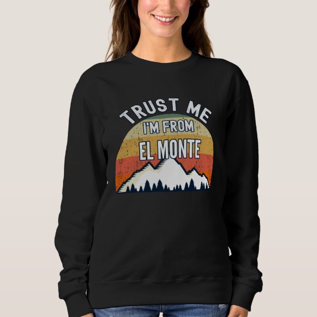 Sweatshirt El Monte  Trust Me I m From El Monte (Devant)