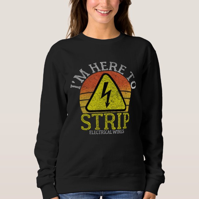 Sweatshirt Electrician I m Here To Strip Electrical Wires  Li (Devant)