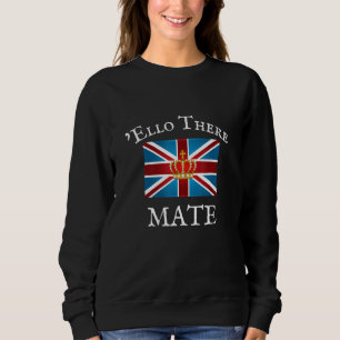 Sweatshirt Ello There Mate Funny Great British Flag Brits Roy