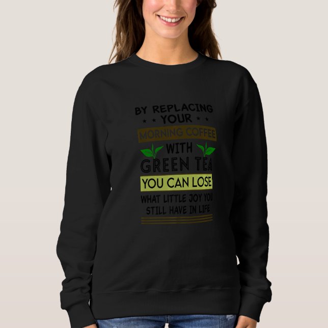 Sweatshirt En remplaçant votre matinée par du thé vert, vous  (Devant)