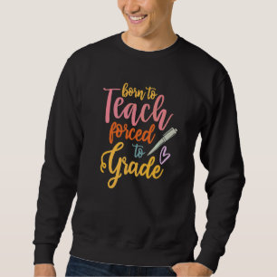 Sweatshirt Enseignant Né Pour Enseigner Obligé De Noter Ense