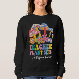 Sweatshirt Enseignants Plantent Des Graines Qui Poussent Pour