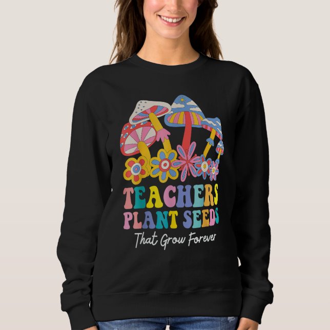 Sweatshirt Enseignants Plantent Des Graines Qui Poussent Pour (Devant)