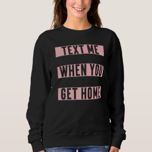 Sweatshirt Envoyez-moi un texto lorsque vous arrivez à la mai