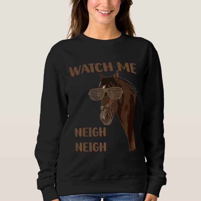 Sweatshirt Equestrian Watch Me Neigh Horse Race Show Farm Ani (Devant)
