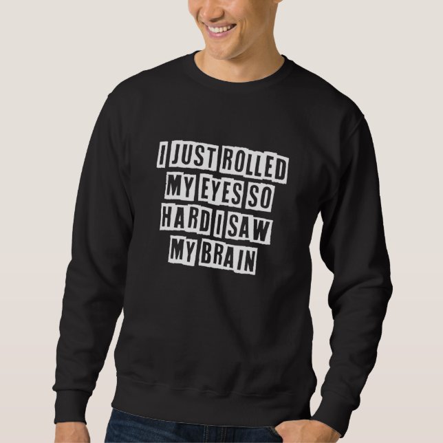 Sweatshirt Eroded Text Idea  I Just Rolled My Eyes So Hard I  (Devant)