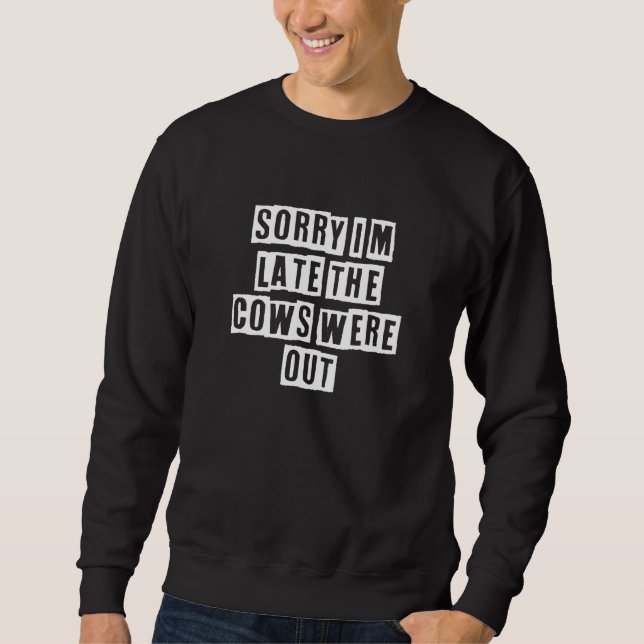 Sweatshirt Eroded Text Idea  Sorry I'm Late The Cows Were Out (Devant)