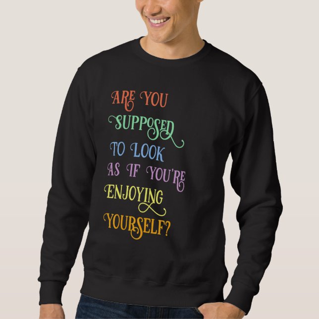 Sweatshirt Es-Tu Supposé Sembler Que Tu Peux Profiter De Tes (Devant)