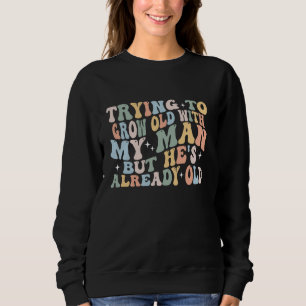 Sweatshirt Essayer de vieillir avec Mon Homme mais Il est déj