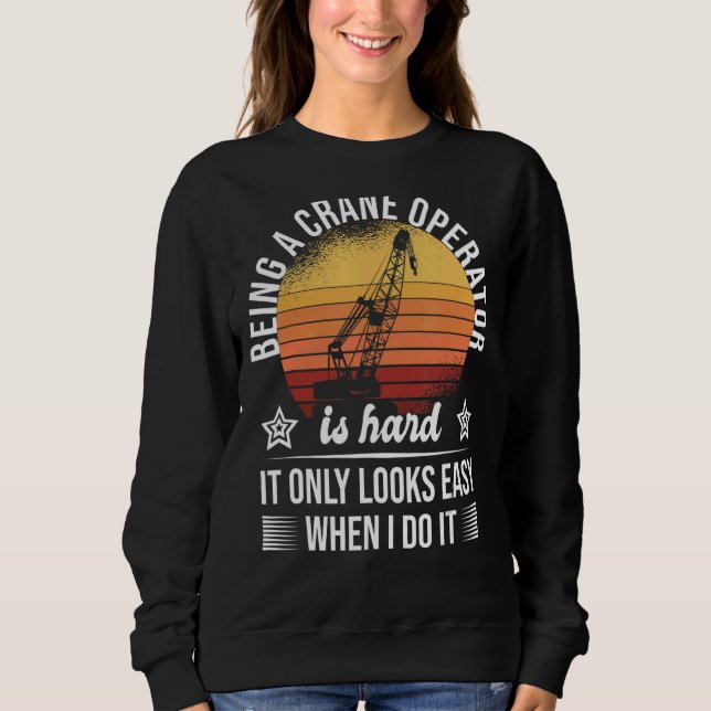 Sweatshirt Être Un Opérateur De Grue Est Difficile Seulement  (Devant)