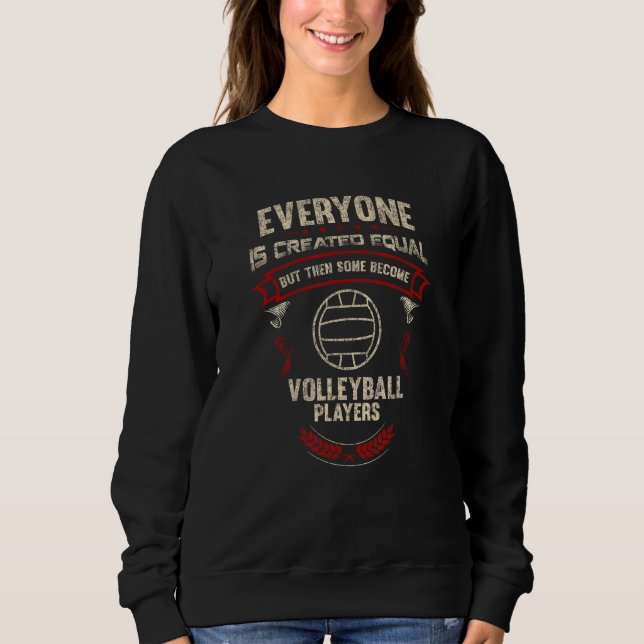 Sweatshirt Everyone is Created Equal Some Become Volleyball P (Devant)
