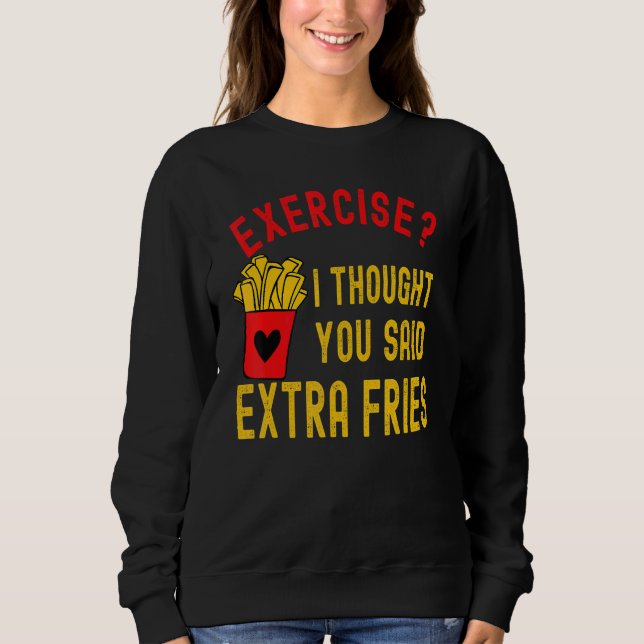 Sweatshirt Exercice Je Pensais Que Vous Avez Dit Extra Fries  (Devant)