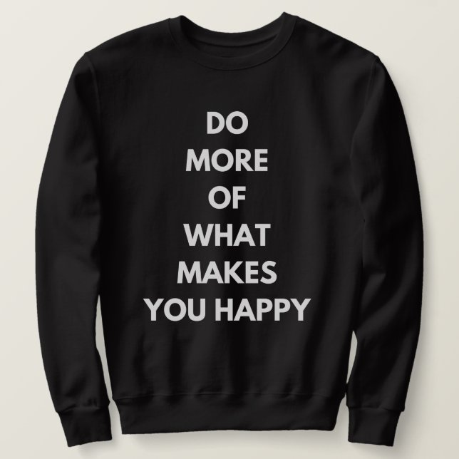 Sweatshirt faire plus de ce qui vous rend heureux (Design devant)
