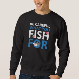 Sweatshirt Faites Attention à ce que vous pêchez pour