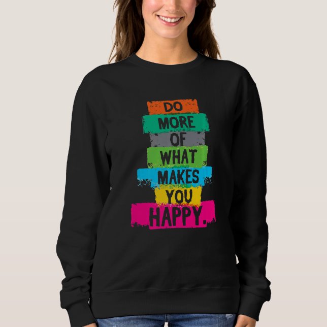 Sweatshirt Faites Plus De Ce Qui Vous Rend Heureux Citation (Devant)