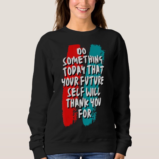 Sweatshirt Faites Quelque Chose Aujourd'Hui Que Votre Futur M (Devant)