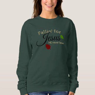 SWEATSHIRT FALLIN FOR JESUS HE NEVER LEAVES SHIRT