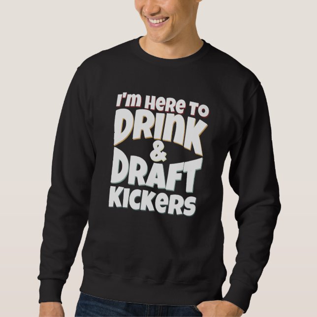 Sweatshirt Fantasy Football I'm Here to Drink & Draft Kickers (Devant)