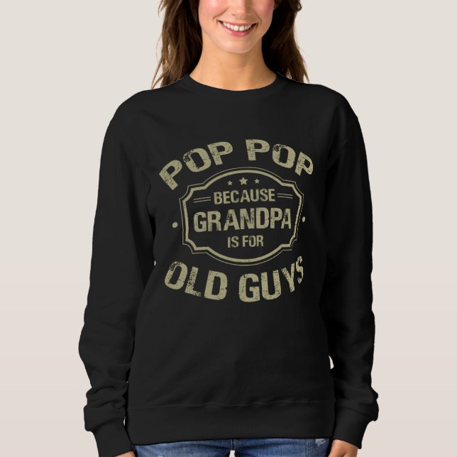 Sweatshirt Father s Day  Pop Pop Because Grandpa Is For Old G (Devant)