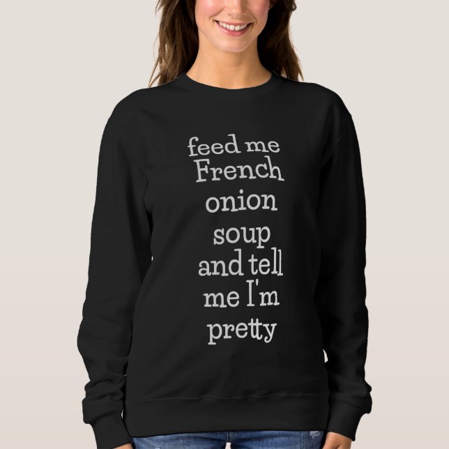Sweatshirt Feed Me French Onion Soup Soup Meme (Devant)