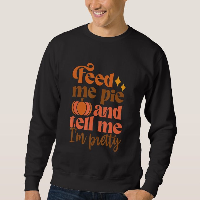 Sweatshirt Feed Me Pie And Tell Me I'm Pretty Fall Thanksgivi (Devant)