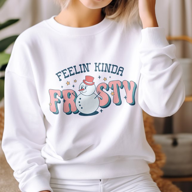 Sweatshirt Feelin' Kinda Frosty Funny Snowman Winter (Créateur téléchargé)