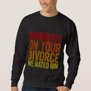 Sweatshirt Félicitations Pour Votre Divorce, Nous L'Avons Dét