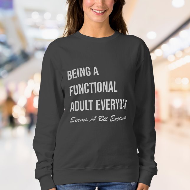 Sweatshirt Femmes amusantes et apparentées | Épuisement : (Being A Functional Adult Everyday Seems A Bit Excessive Sweatshirt)