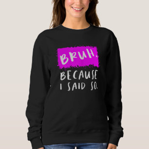 Sweatshirt Femmes Bruh Parce Que Je L'Ai Dit Moms Sarcastique