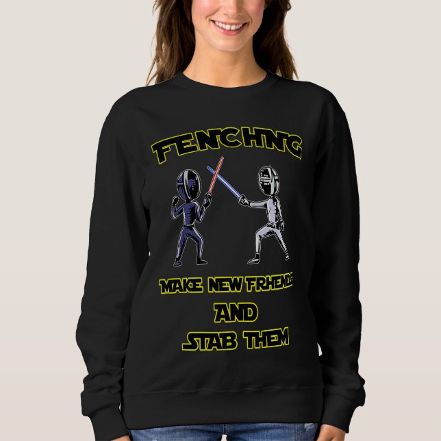 Sweatshirt Fencer  Fencing Make New Friends And Stab Them (Devant)