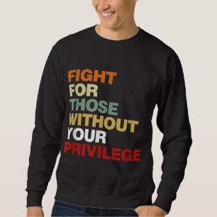 Sweatshirt Fight For Those Without Your Privilege Civil Right