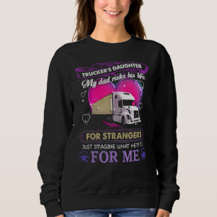 Sweatshirt Fille de camionneur Mon père risque sa vie pour de