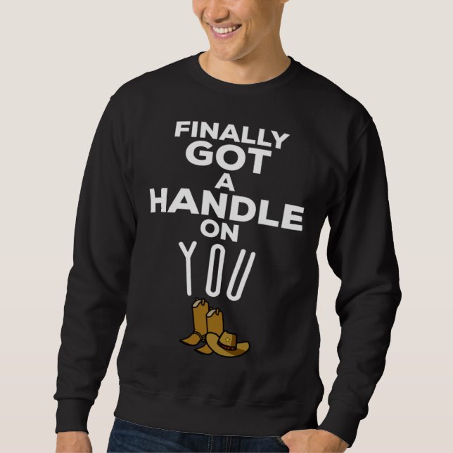 Sweatshirt Finally Got A Handle On You Country Music Lyrics   (Devant)