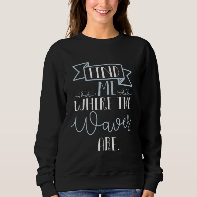 Sweatshirt find me where the waves are  beach summer cool (Devant)