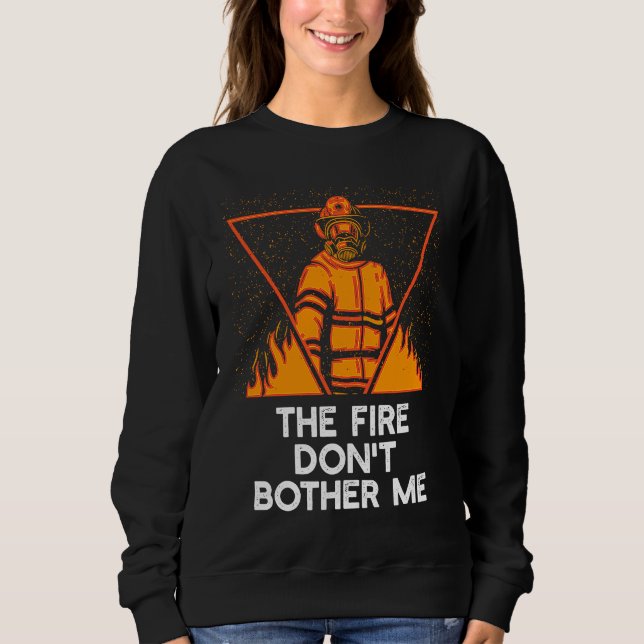 Sweatshirt Fire Dont Bother Me  Firefighter Humor Fireman Say (Devant)