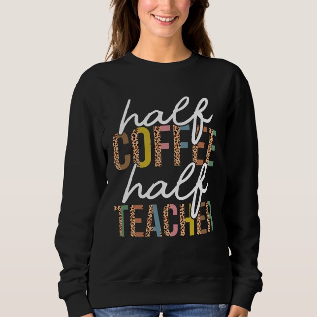 Sweatshirt First Day Back To School Half Coffee Half Teacher  (Devant)