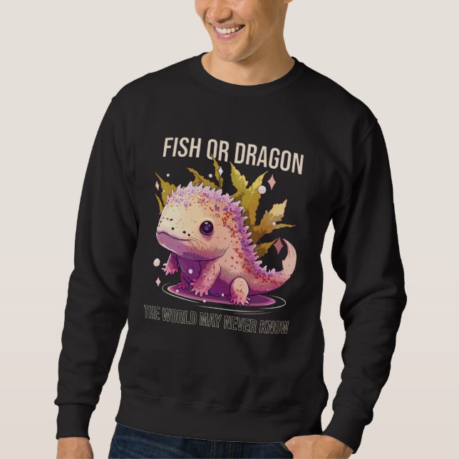 Sweatshirt Fish Or Dragon The World May Never Know Axolotl Wh (Devant)